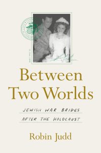 Between Two Worlds, Jewish War Brides After the Holocaust by Robin Judd